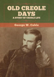 Old Creole Days: A Story Of Creole Life