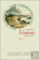 Old Dominion, New Commonwealth: A History Of Virginia, 1607-2007