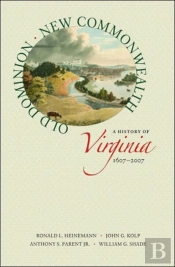 Old Dominion, New Commonwealth: A History Of Virginia, 1607-2007
