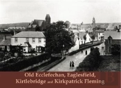 Old Ecclefechan, Eaglesfield, Kirtlebridge And Kirkpatrick Fleming