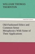 Old-Fashioned Ethics And Common-Sense Metaphysics With Some Of Their Applications