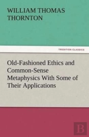 Old-Fashioned Ethics And Common-Sense Metaphysics With Some Of Their Applications