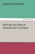 Old Fogy His Musical Opinions And Grotesques