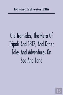 Bertrand.pt - Old Ironsides, The Hero Of Tripoli And 1812, And Other Tales And Adventures On Sea And Land