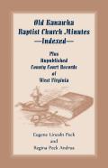 Old Kanawha Baptist Church Minutes--Indexed, Plus Unpublished County Court Records Of West Virginia