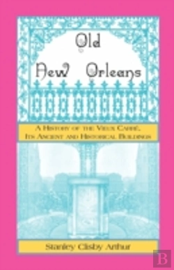 Bertrand.pt - Old New Orleans, A History Of The Vieux Carre, Its Ancient And Historical Buildings