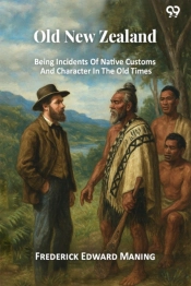 Old New Zealand Being Incidents Of Native Customs And Character In The Old Times