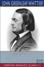 Old Portraits And Modern Sketches, Personal Sketches And Tributes, And Historical Papers (Esprios Classics)