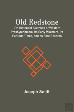 Bertrand.pt - Old Redstone; Or, Historical Sketches Of Western Presbyterianism, Its Early Ministers, Its Perilous Times, And Its First Records