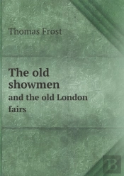 Old Showmen And The Old London Fairs
