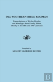 Old Southern Bible Records. Transcriptions Of Births, Deaths, And Marriages From Family Bibles, Chiefly Of The 18th And 19th Centuries
