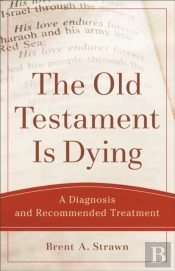 Old Testament Is Dying (Theological Explorations For The Church Catholic)