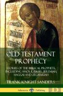 Old Testament Prophecy: Stories Of The Biblical Prophets, Including Amos, Ezekiel, Jeremiah, Haggai And Zechariah