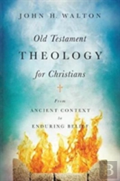 Old Testament Theology For Christians Â€“ From Ancient Context To Enduring Belief