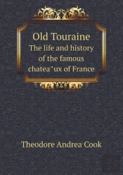 Old Touraine The Life And History Of The Famous Chatea Ux Of France