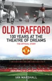 Old Trafford: 100 Years At The Home Of Manchester United