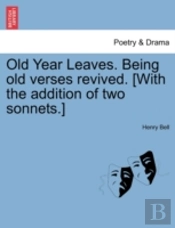 Old Year Leaves. Being Old Verses Revived. (With The Addition Of Two Sonnets.)