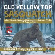 Old Yellow Top / Sasquatch - Yellow-Haired Giant Ape That Can Move Between Worlds - Mythology For Kids - True Canadian Mythology, Legends & Folklore