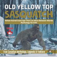 Old Yellow Top / Sasquatch - Yellow-Haired Giant Ape That Can Move Between Worlds Mythology For Kids True Canadian Mythology, Legends & Folklore