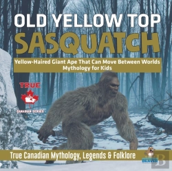 Bertrand.pt - Old Yellow Top / Sasquatch - Yellow-Haired Giant Ape That Can Move Between Worlds Mythology For Kids True Canadian Mythology, Legends & Folklore