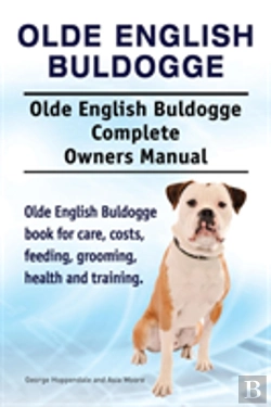 Bertrand.pt - Olde English Bulldogge. Olde English Buldogge Dog Complete Owners Manual. Olde English Bulldogge Book For Care, Costs, Feeding, Grooming, Health And Training.