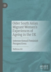 Older South Asian Migrant Womenâ€™S Experiences Of Ageing In The Uk
