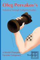 Oleg Pervakov'S Industrial Strength Endgame Studies: A World Champion'S Favorite Composers