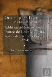 Oligarquía Y Lectura En El Siglo Xviii La Biblioteca De Manuel Del Calvario Ponce De León Y Zurita,