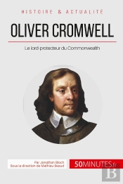 Oliver Cromwell, Lord-Protecteur Du Commonwealth ; Le Souverain Qui Refusa D'Être Roi