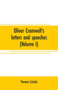 Oliver Cromwell'S Letters And Speeches (Volume I)