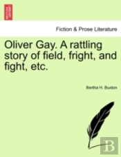 Oliver Gay. A Rattling Story Of Field, Fright, And Fight, Etc.