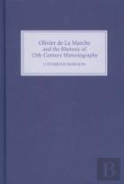 Olivier De La Marche And The Rhetoric Of Fifteenth-Century Historiography