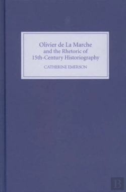 Bertrand.pt - Olivier De La Marche And The Rhetoric Of Fifteenth-Century Historiography