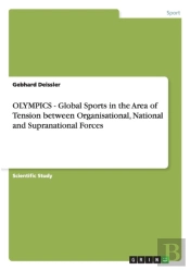 Olympics - Global Sports In The Area Of Tension Between Organisational, National And Supranational Forces