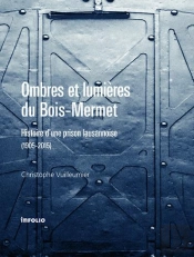 Ombres Et Lumière Du Bois-Mermet ; Histoire D'Une Prison Lausannoise (1905-2015)