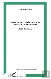 Ombres Et Lumieres Sur Le Bresil Et L'Argentine ; Recit De Voyage