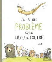 On A Un Probleme Avec Lilou La Loutre