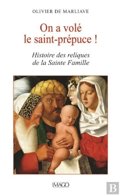 Bertrand.pt - On A Volé Le Saint Prépuce ! Histoire Des Reliques De La Sainte Famille