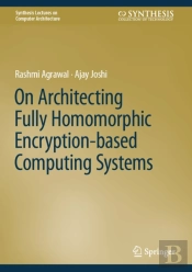 On Architecting Fully Homomorphic Encryption-Based Computing Systems