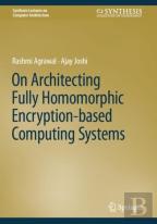 On Architecting Fully Homomorphic Encryption-Based Computing Systems