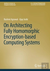 On Architecting Fully Homomorphic Encryption-Based Computing Systems