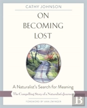 On Becoming Lost: A Naturalist'S Search For Meaning