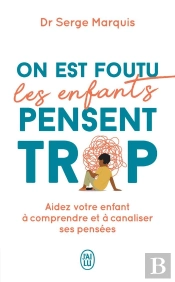 On Est Foutu Les Enfants Pensent Trop : Aidez Votre Enfant À Comprendre Et À Canaliser Ses Pensées
