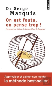 On Est Foutu, On Pense Trop !. Comment Se Liberer De Pensouillard Le Hamster