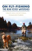 On Fly-Fishing The Bear River Watershed
