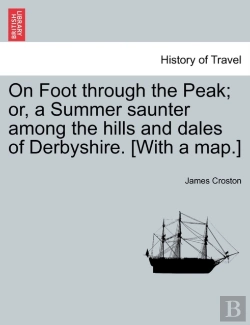 Bertrand.pt - On Foot Through The Peak; Or, A Summer Saunter Among The Hills And Dales Of Derbyshire. (With A Map.)