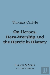 On Heroes, Hero-Worship And The Heroic In History (Barnes & Noble Digital Library)