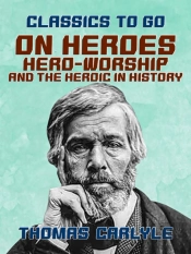 On Heroes, Hero-Worship, And The Heroic In History