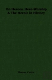 On Heroes, Hero-Worship & The Heroic In History