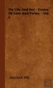 On Life And Sex - Essays Of Love And Virtue - Vol. I.